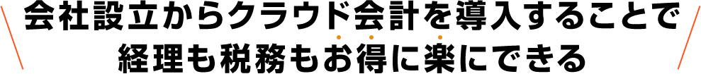 会社設立からクラウド会計を導入することで経理も税務もお得に楽にできる